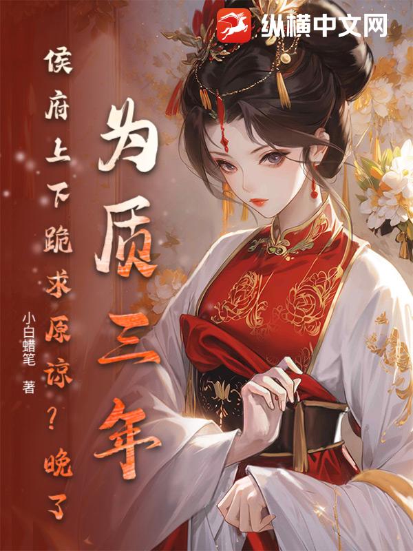 为质三年，侯府上下跪求原谅？晚了！