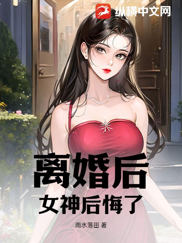 离婚后，女神后悔了