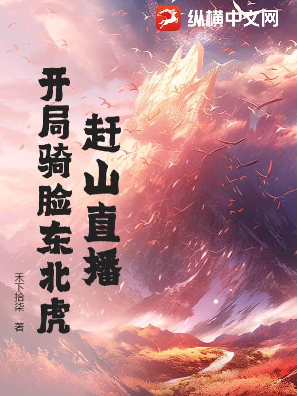 赶山直播：开局骑脸东北虎！