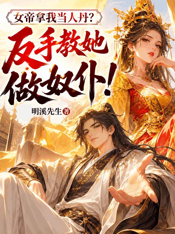 女帝拿我当人丹？反手教她做奴仆！