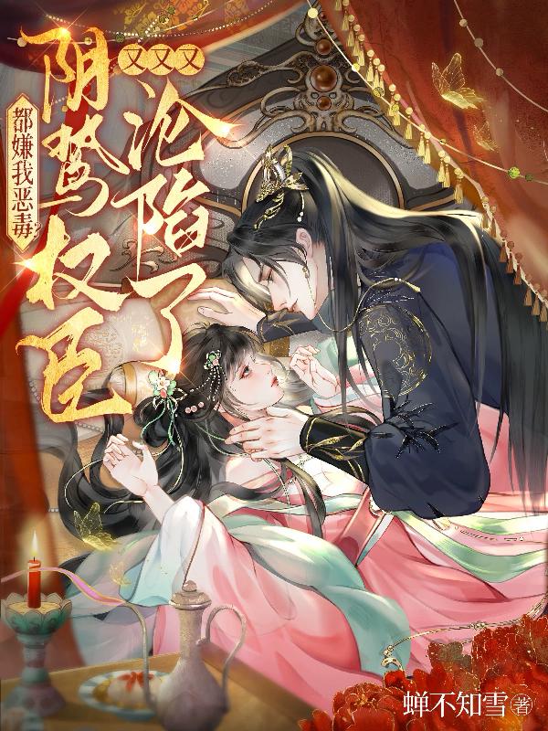 都嫌我恶毒？阴鸷权臣又又又沦陷了