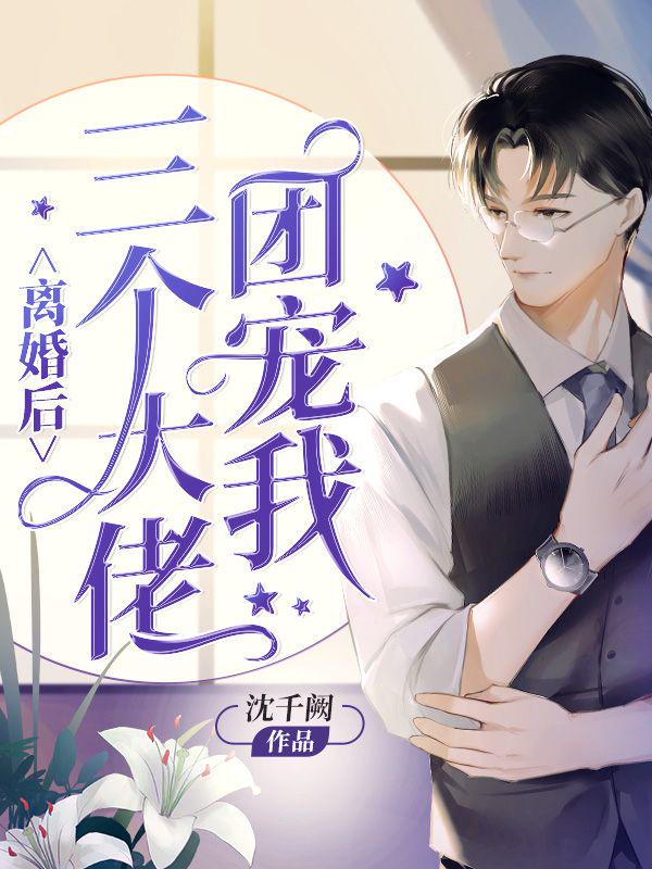 离婚后三个大佬团宠我