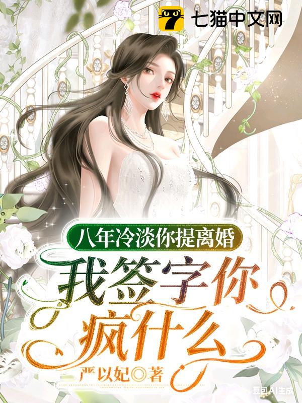 八年冷淡你提离婚，我签字你疯什么