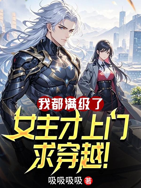我都满级了，女主才上门求穿越！