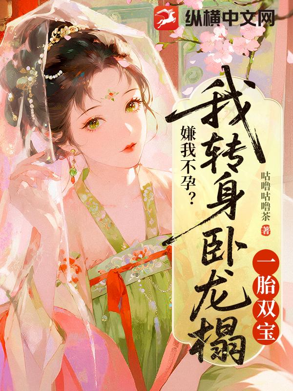 嫌我不孕？我转身，卧龙榻一胎双宝
