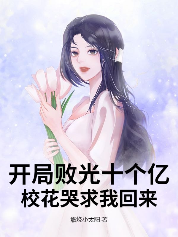 开局败光十个亿，校花哭求我回来！