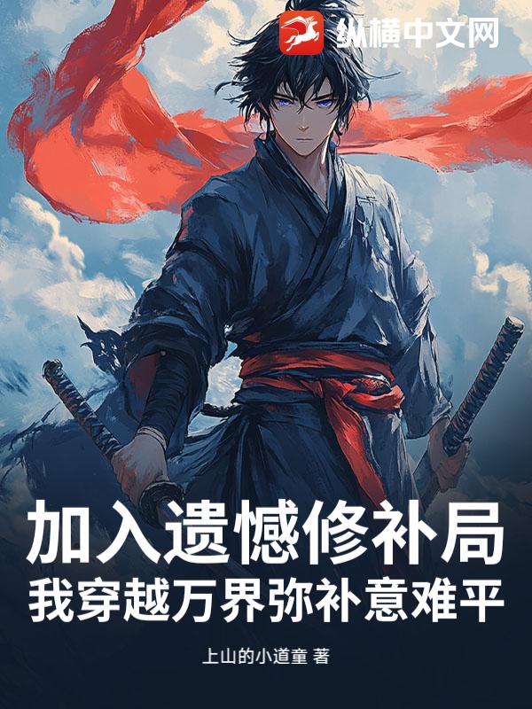 加入遗憾修补局，我穿越万界弥补意难平