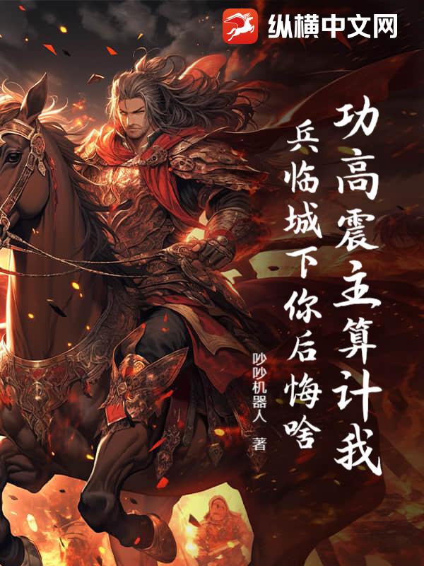 功高震主算计我，兵临城下你后悔啥？