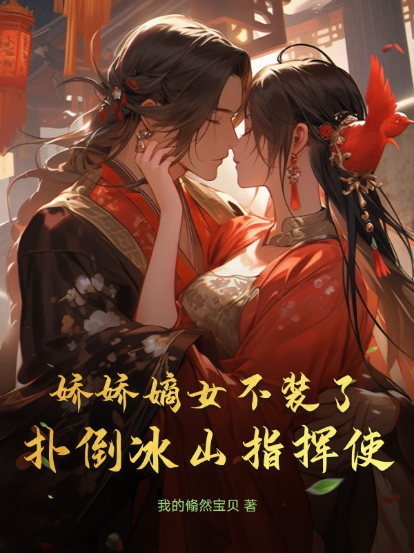 娇娇嫡女不装了，扑倒冰山指挥使