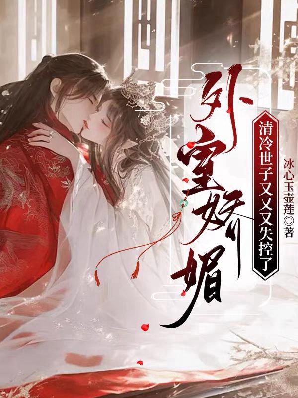 外室娇媚，清冷世子又又又失控了