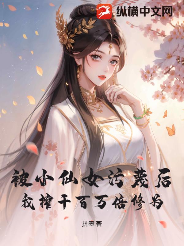 被小仙女污蔑后，我榨干百万倍修为