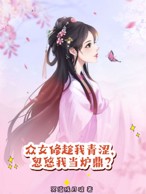 众女修趁我青涩，忽悠我当炉鼎？