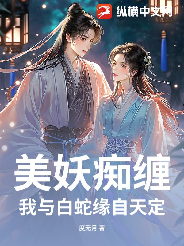 美妖痴缠，我与白蛇缘自天定