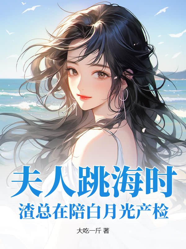 夫人跳海时，渣总在陪白月光产检