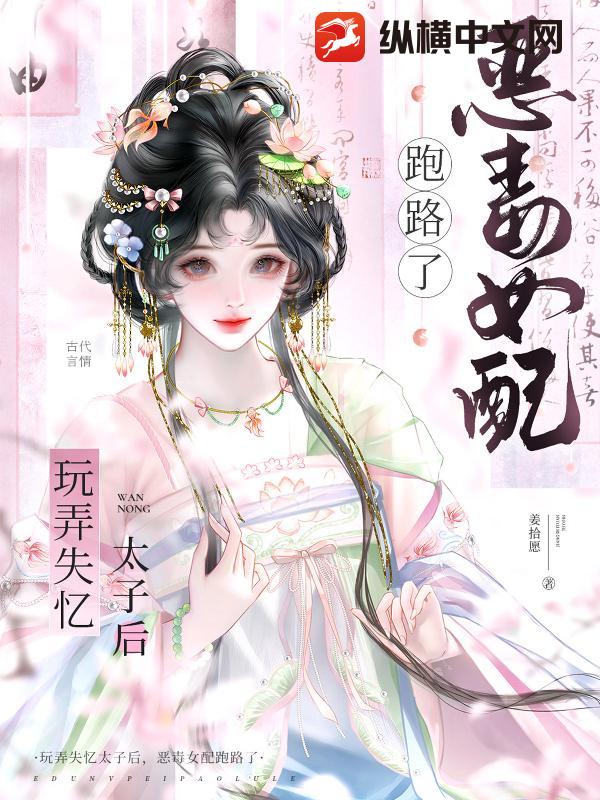 玩弄失忆太子后,恶毒女配跑路了