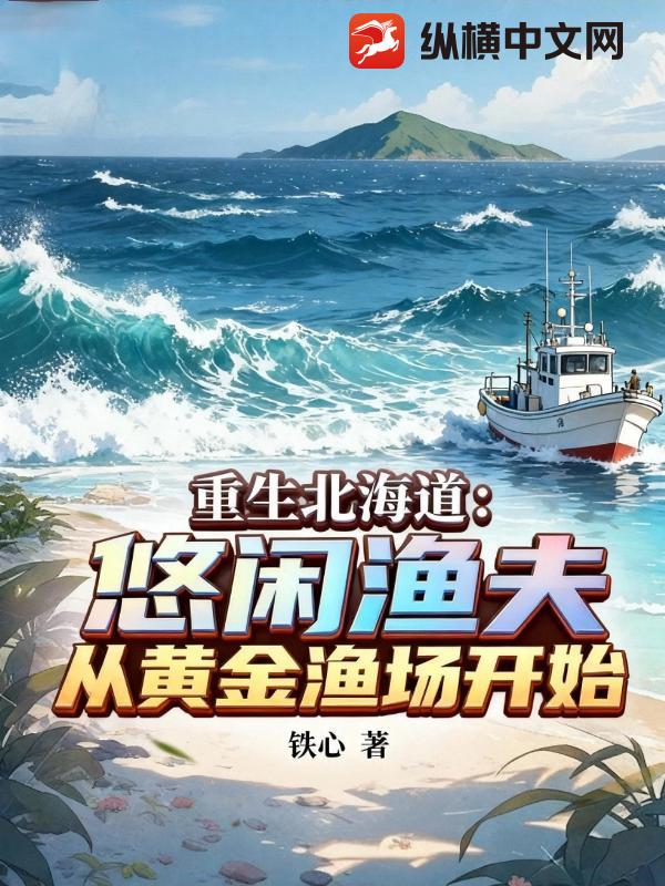 重生北海道：悠闲渔夫，从黄金渔场开始