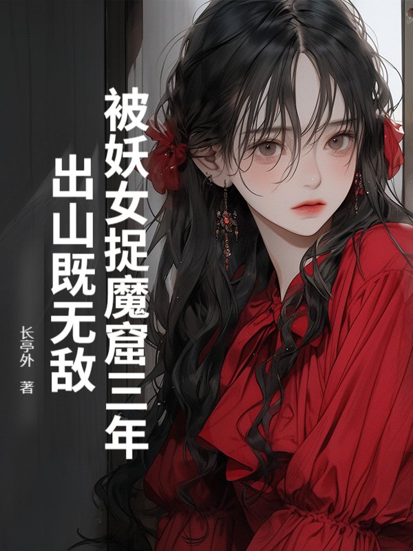 被妖女捉魔窟三年，出山既无敌