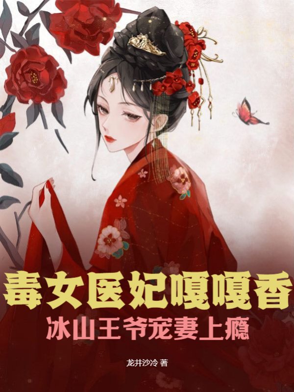 毒女医妃嘎嘎香，冰山王爷宠妻上瘾