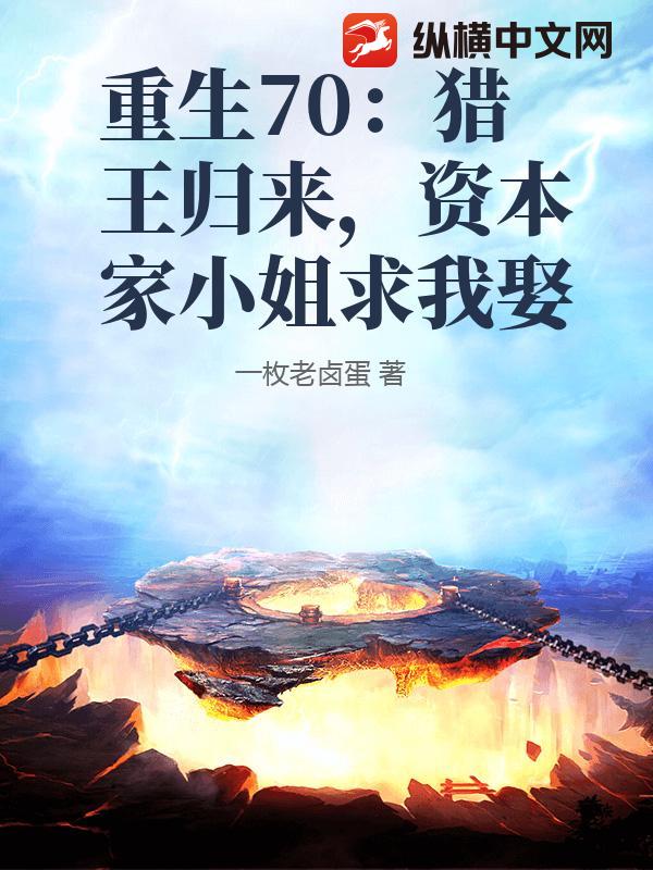 重生70：猎王归来，资本家小姐求我娶