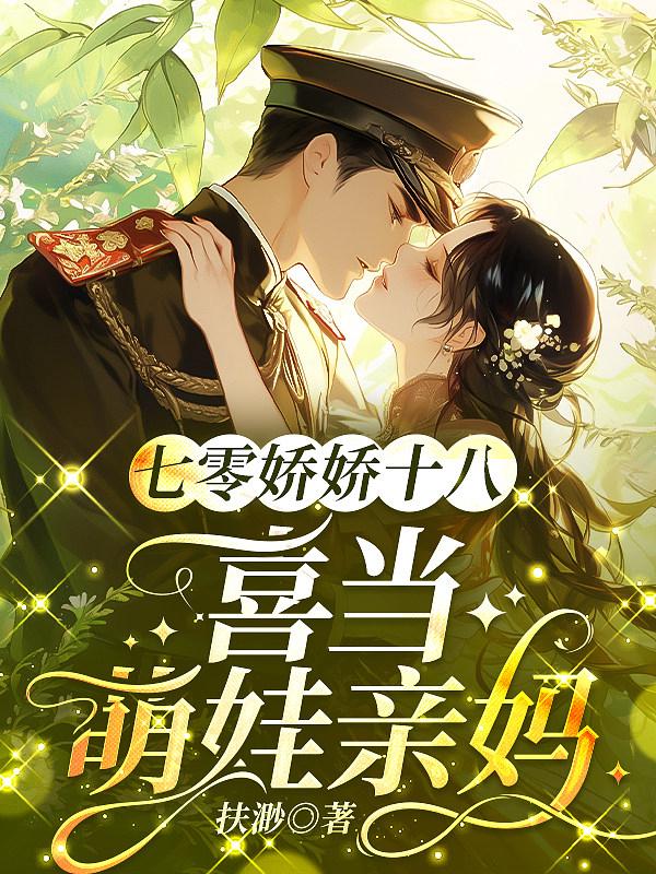 七零娇娇十八，喜当萌娃亲妈