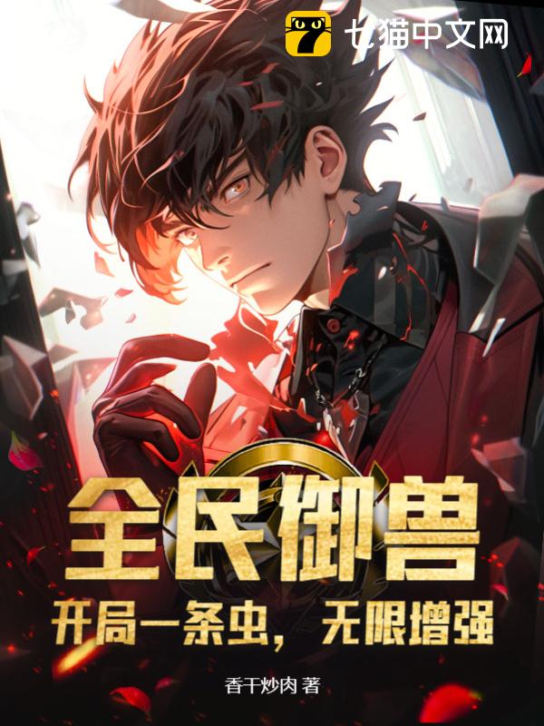 全民御兽：开局一条虫，无限增强