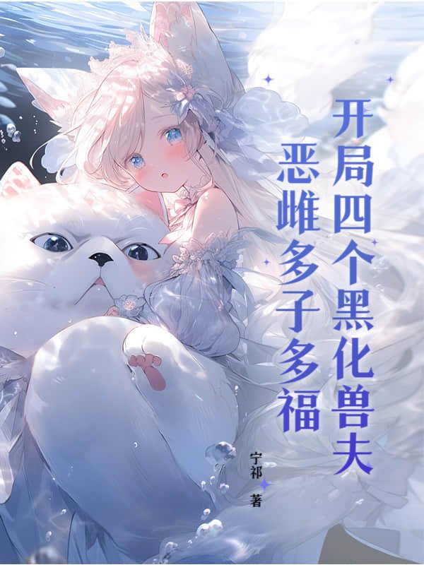 开局四个黑化兽夫，恶雌多子多福