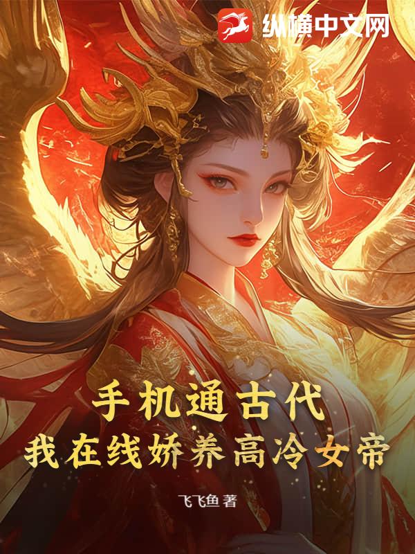 手机通古代，我在线娇养高冷女帝