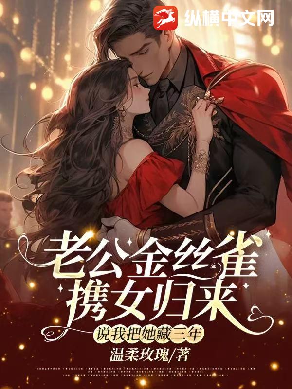 老公金丝雀携女归来，说我把她藏三年