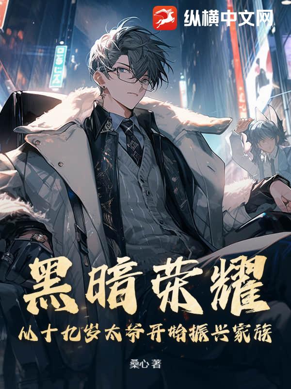 黑暗荣耀：从十九岁太爷开始振兴家族
