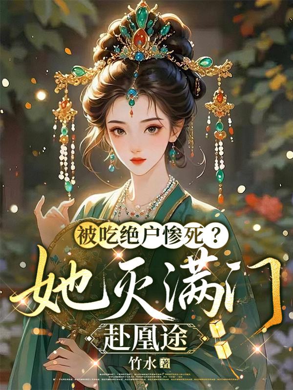 被吃绝户惨死？她灭满门赴凰途