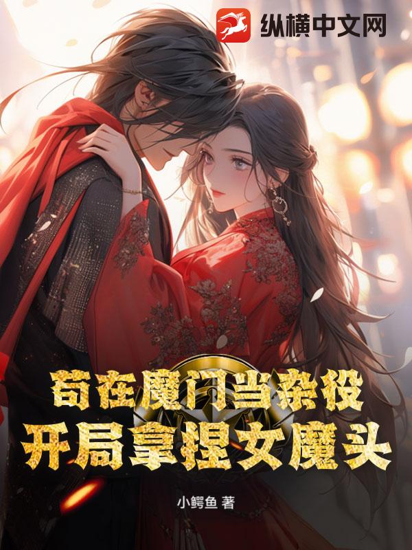 苟在魔门当杂役，开局拿捏女魔头