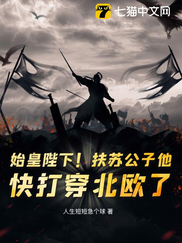 始皇陛下！扶苏公子他，快打穿北欧了！