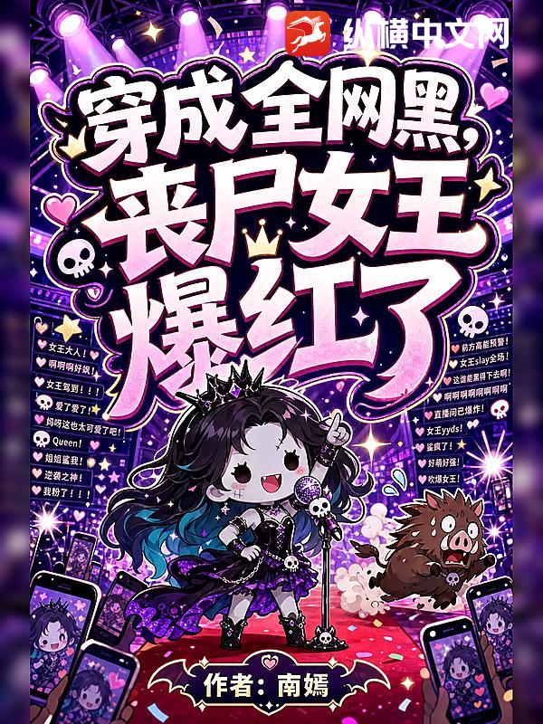 穿成全网黑，丧尸女王爆红了