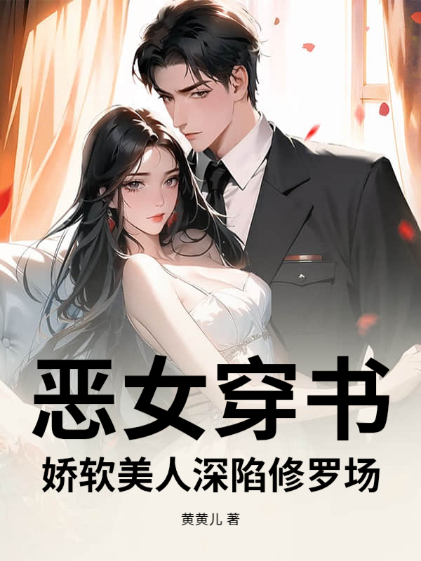 恶女穿书，娇软美人深陷修罗场_黄黄儿