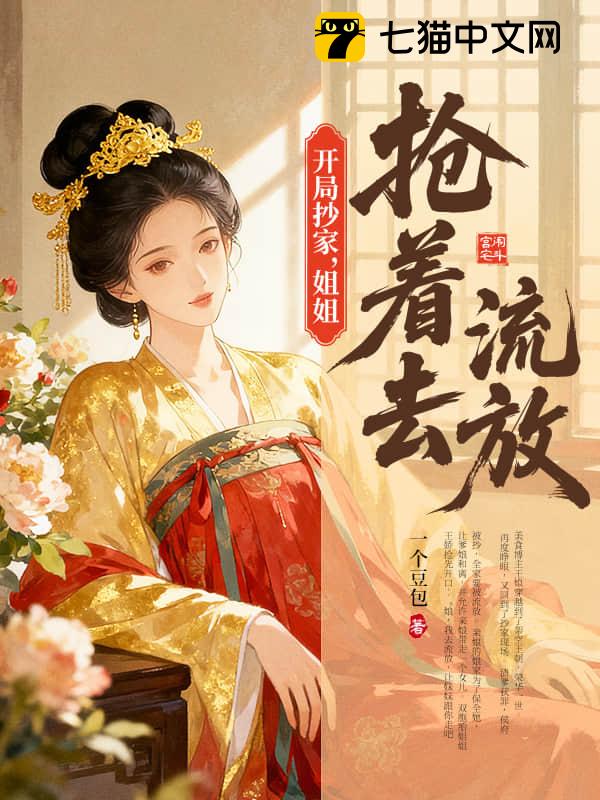 开局抄家，姐姐抢着去流放