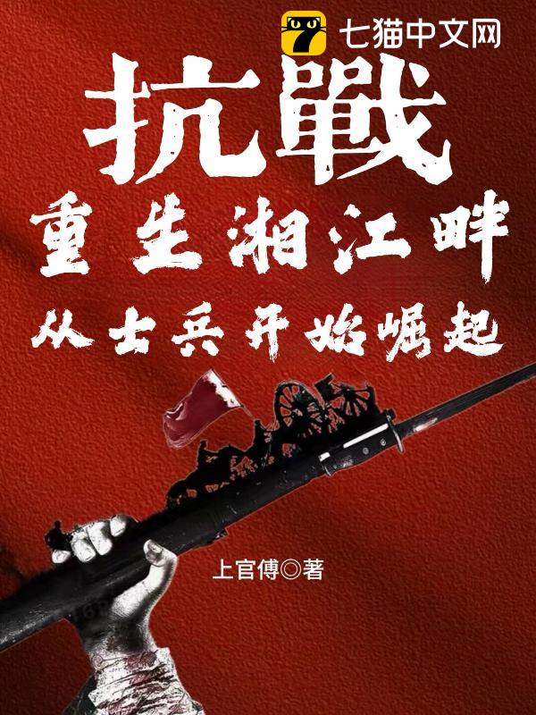 抗战：重生湘江畔，从士兵开始崛起