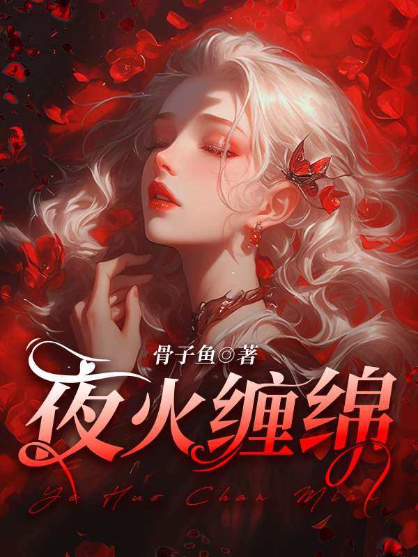 《夜火缠绵》骨子鱼著_现代言情小说_纵横女生网