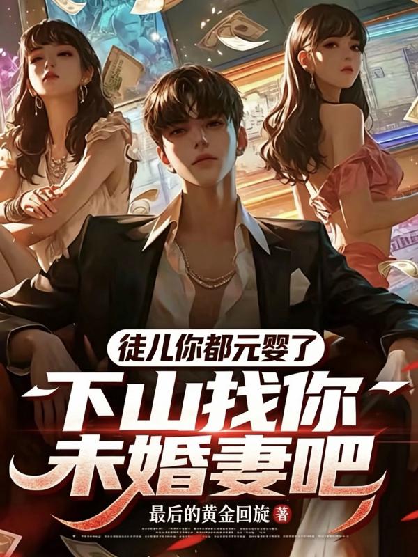徒儿你都元婴了，下山找你未婚妻吧