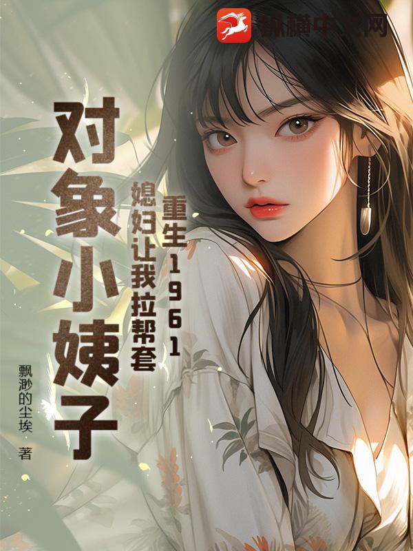 重生1961：媳妇让我帮扶小姨子