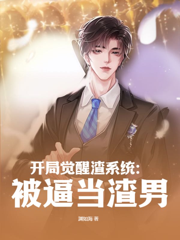 开局觉醒渣系统：被逼当渣男