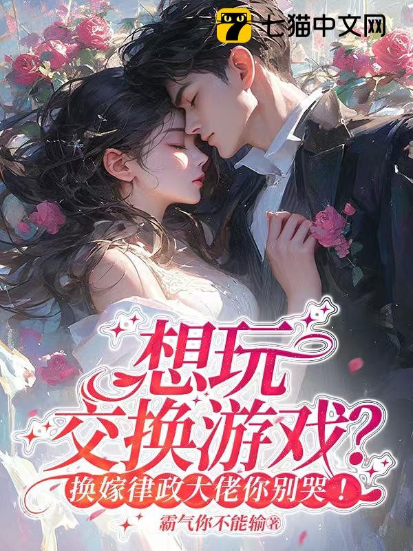 想玩交换游戏？换嫁律政大佬你别哭！