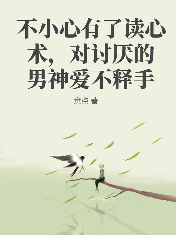 不小心有了读心术，对讨厌的男神爱不释手