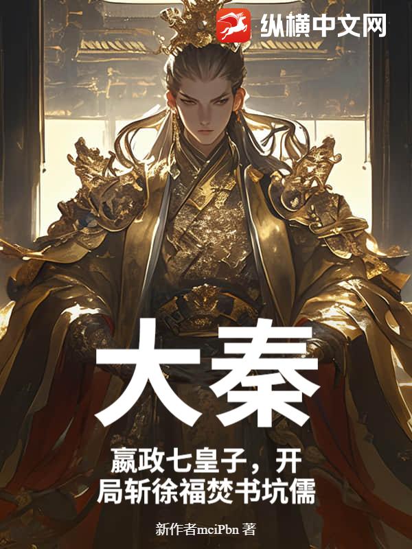 大秦：嬴政七皇子，开局斩徐福焚书坑儒