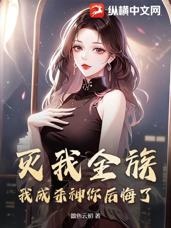 灭我全族，我成杀神你后悔了？