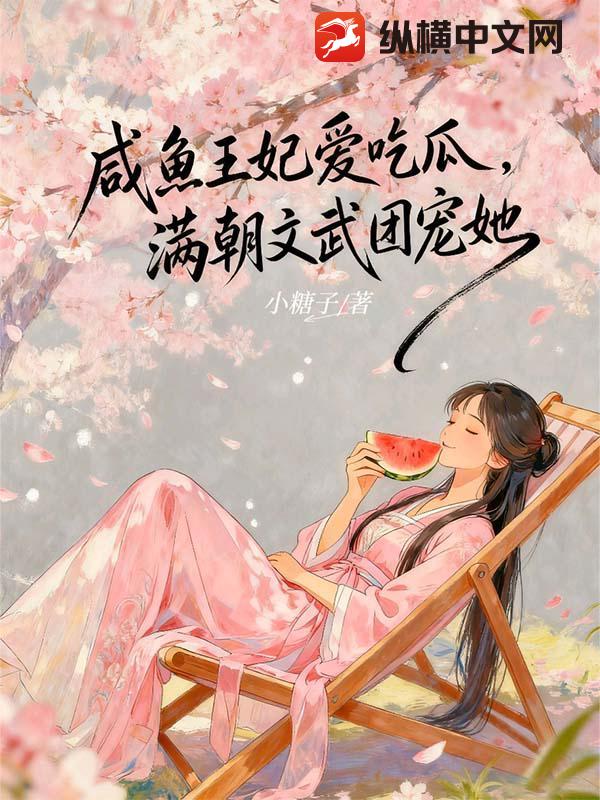 咸鱼王妃爱吃瓜，满朝文武团宠她