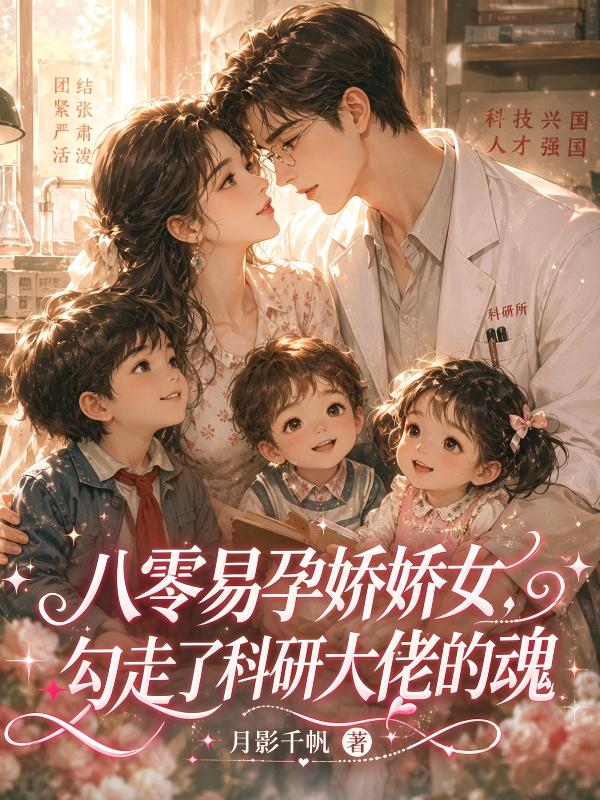 八零易孕娇娇女，勾走了科研大佬的魂
