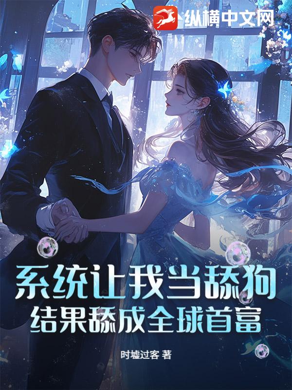 系统让我当舔狗，结果舔成全球首富？