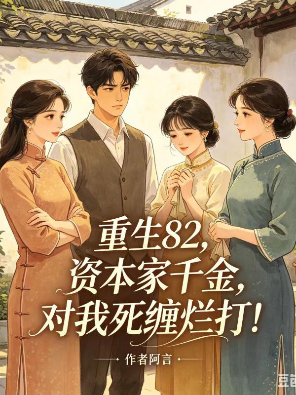 重生82：资本家千金对我死缠烂打！