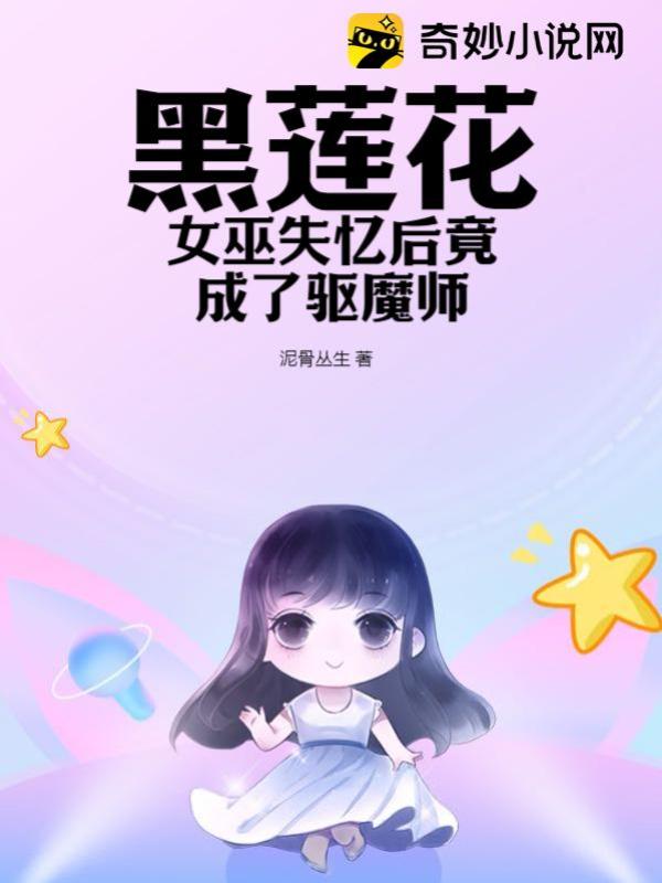 黑莲花女巫失忆后竟成了驱魔师