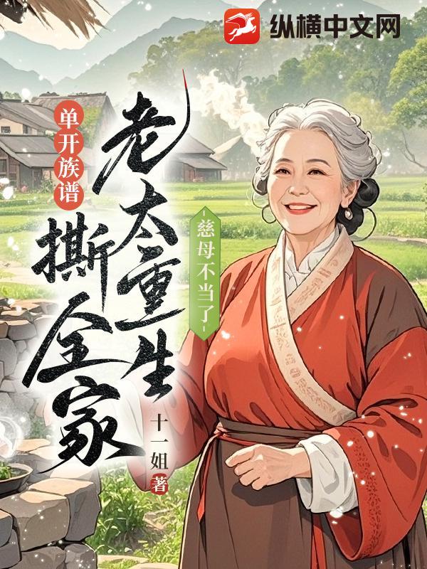 慈母不当了，老太重生单开族谱撕全家